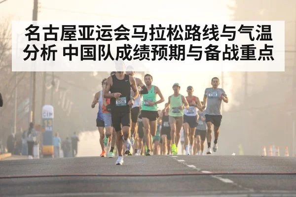 名古屋亚运会马拉松路线与气温分析 中国队成绩预期与备战重点
